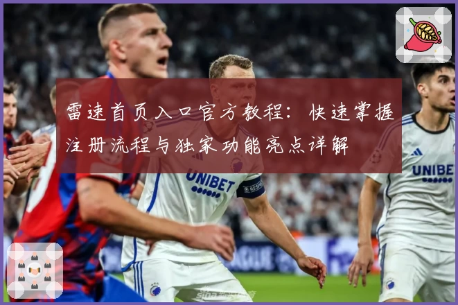 雷速首页入口官方教程：快速掌握注册流程与独家功能亮点详解