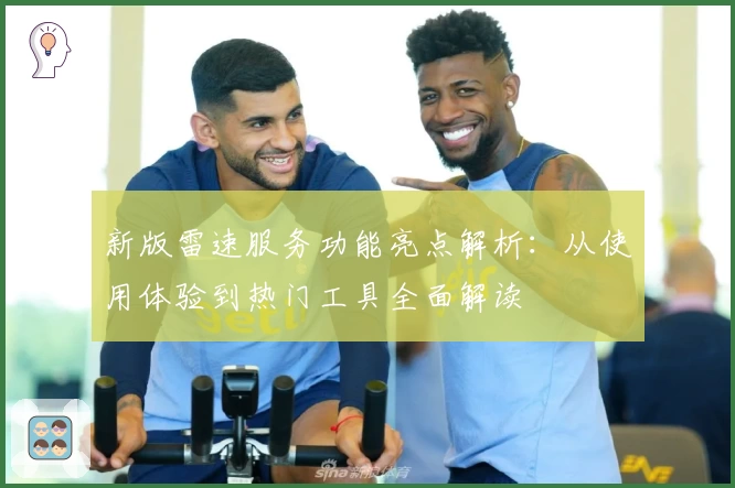 新版雷速服务功能亮点解析：从使用体验到热门工具全面解读