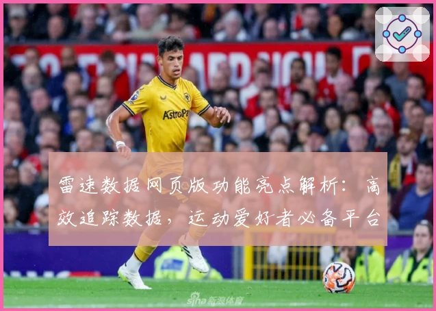 雷速数据网页版功能亮点解析：高效追踪数据，运动爱好者必备平台