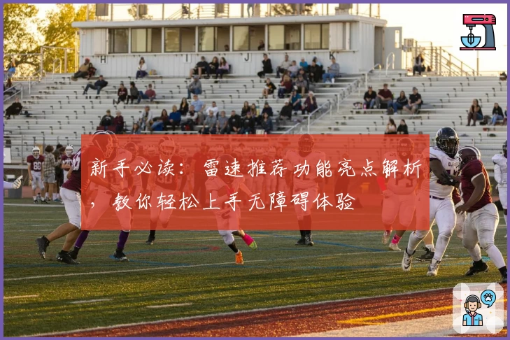 新手必读：雷速推荐功能亮点解析，教你轻松上手无障碍体验