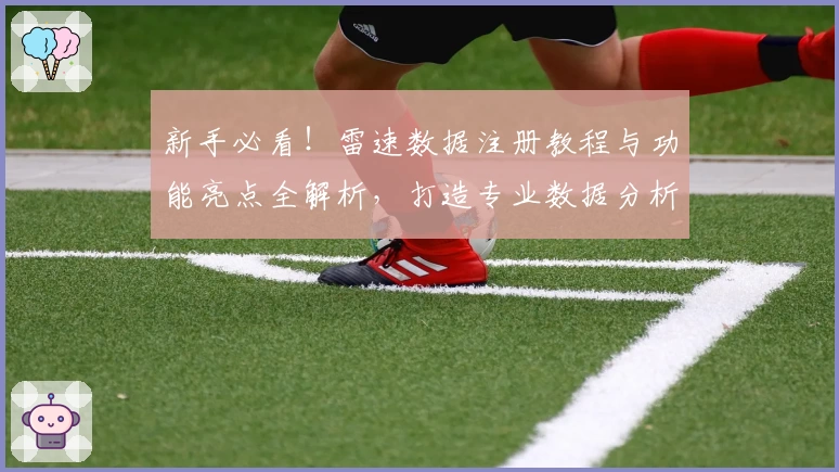 新手必看！雷速数据注册教程与功能亮点全解析，打造专业数据分析体验