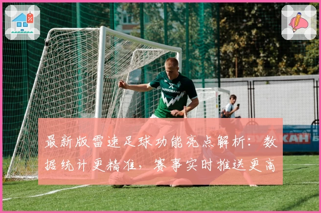 最新版雷速足球功能亮点解析：数据统计更精准，赛事实时推送更高效