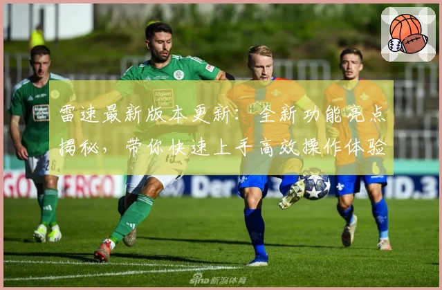 雷速最新版本更新：全新功能亮点揭秘，带你快速上手高效操作体验