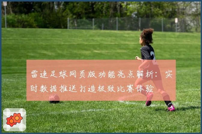 雷速足球网页版功能亮点解析：实时数据推送打造极致比赛体验