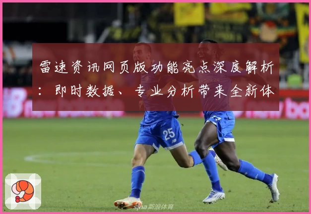 雷速资讯网页版功能亮点深度解析：即时数据、专业分析带来全新体验