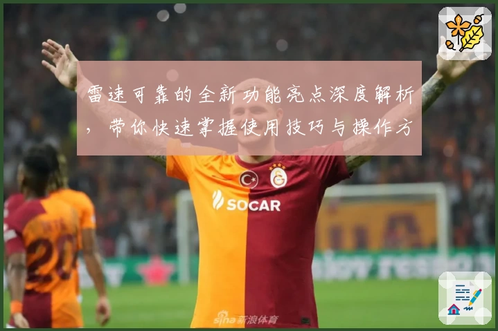 雷速可靠的全新功能亮点深度解析,带你快速掌握使用技巧与操作方法