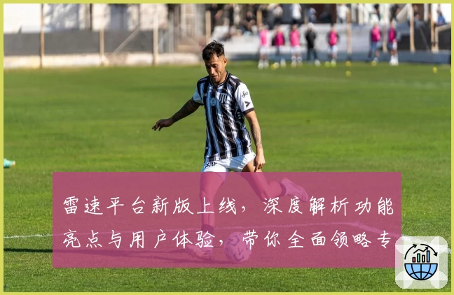 雷速平台新版上线,深度解析功能亮点与用户体验,带你全面领略专业平台魅力