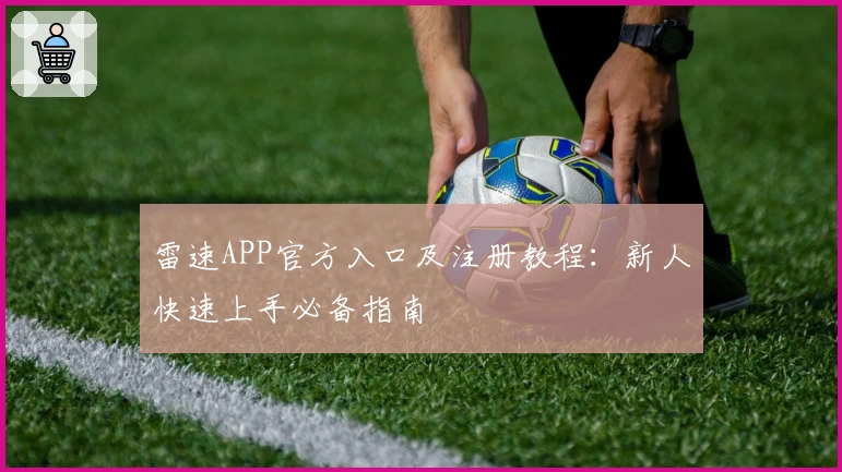 雷速APP官方入口及注册教程：新人快速上手必备指南
