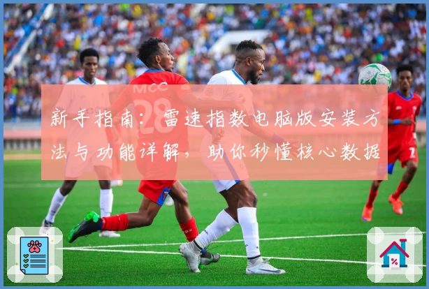 新手指南：雷速指数电脑版安装方法与功能详解，助你秒懂核心数据动态