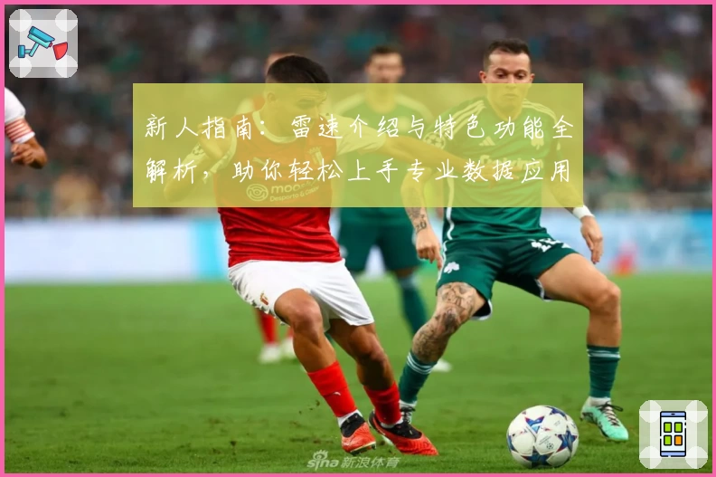 新人指南：雷速介绍与特色功能全解析，助你轻松上手专业数据应用