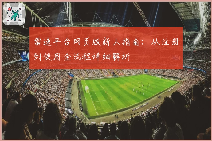 雷速平台网页版新人指南：从注册到使用全流程详细解析