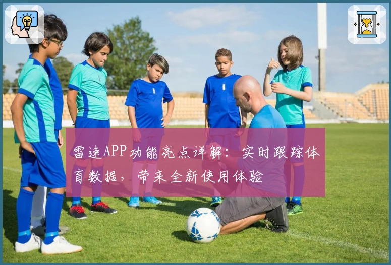 雷速APP功能亮点详解：实时跟踪体育数据，带来全新使用体验
