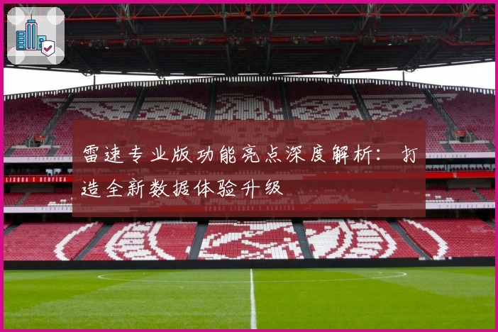 雷速专业版功能亮点深度解析：打造全新数据体验升级