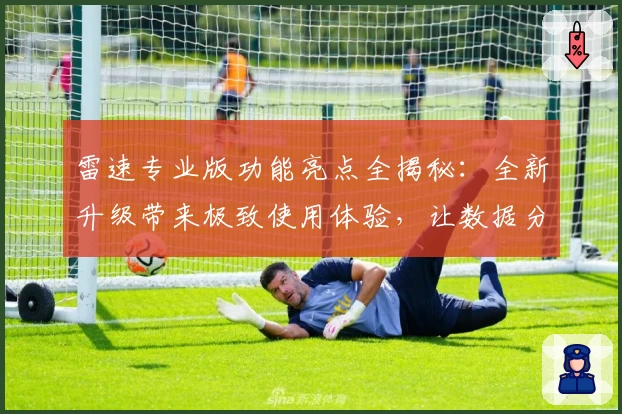 雷速专业版功能亮点全揭秘：全新升级带来极致使用体验，让数据分析更高效